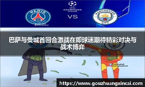 巴萨与曼城首回合激战在即球迷期待精彩对决与战术博弈