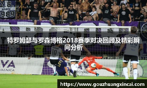特罗姆瑟与罗森博格2018赛季对决回顾及精彩瞬间分析
